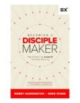 Becoming A Disciple Maker by Bobby Harrington & Greg Wiens