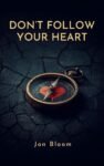 Don't Follow Your Heart by Jon Bloom