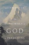 The Supremacy of God in Preaching by John Piper