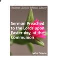 Sermon Preached to the Lords upon Easter-day, at the communion by John Donne